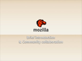 mozilla
    Brief introduction
& Community collaboration
 
