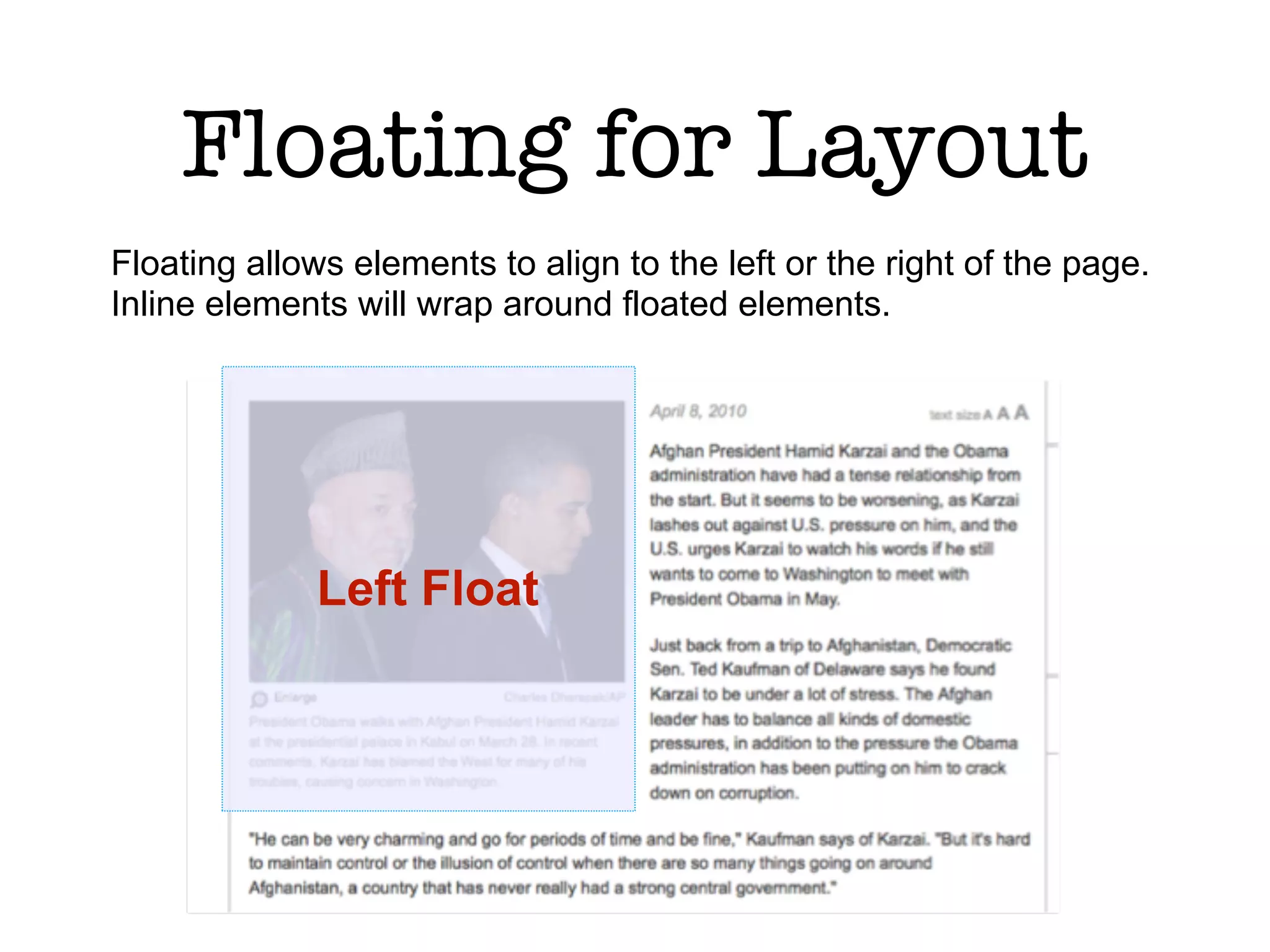 Floating for Layout
Floating allows elements to align to the left or the right of the page.
Inline elements will wrap around floated elements.




              Left Float
 