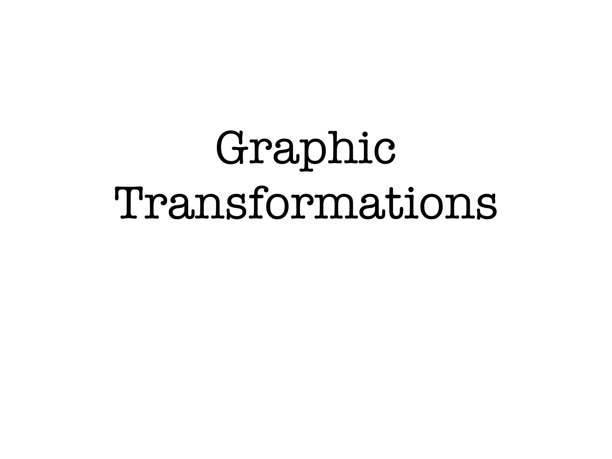 Graphic
Transformations
 