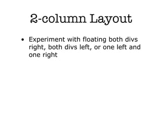 2-column Layout
• Experiment with floating both divs
  right, both divs left, or one left and
  one right
 