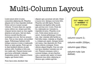 Multi-Column Layout
                   Add -moz- and/
                    or -webkit- to
                     each of these




              column-count:2;

              column-width:250px;

              column-gap:20px;

              column-rule:1px
              dotted;
 