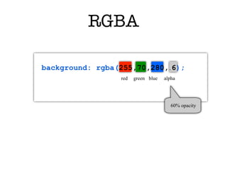 RGBA

background: rgba(255,70,280,.6);
                 red   green blue   alpha




                                       60% opacity
 