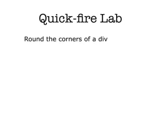 Quick-ﬁre Lab
Round the corners of a div
 
