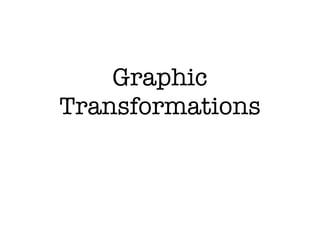 Graphic
Transformations
 