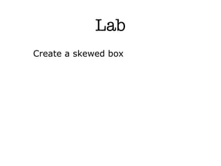 Lab
Create a skewed box
 