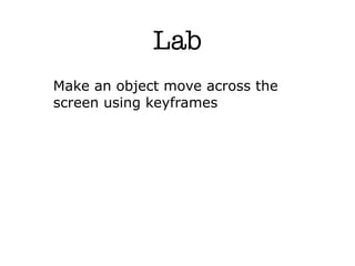Lab
Make an object move across the
screen using keyframes
 