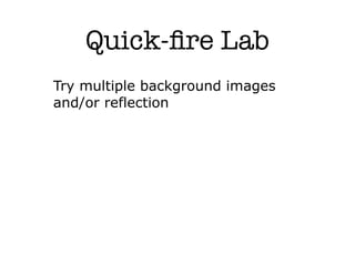 Quick-ﬁre Lab
Try multiple background images
and/or reflection
 