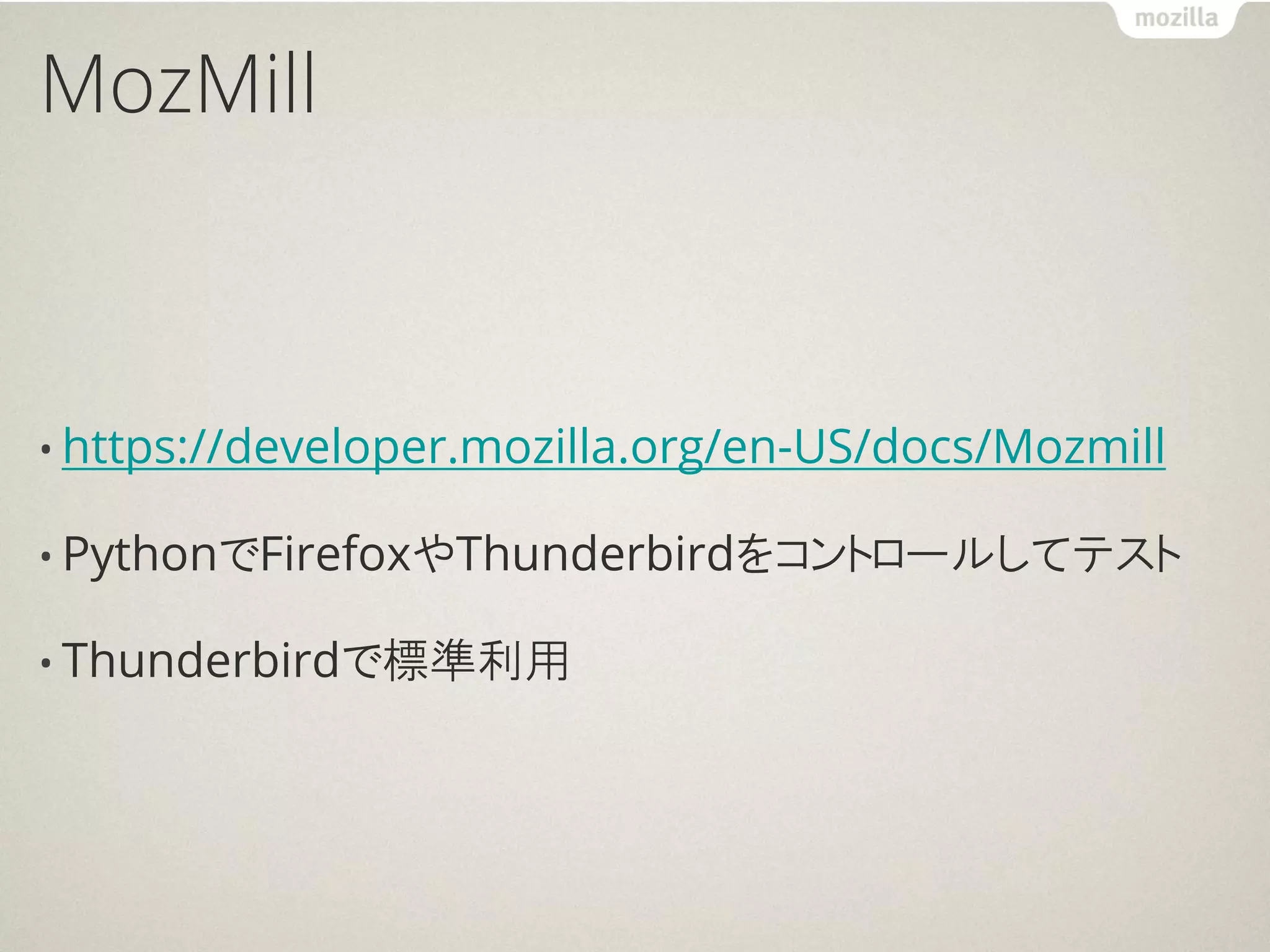 MozMill



• https://developer.mozilla.org/en-US/docs/Mozmill

• PythonでFirefoxやThunderbirdをコントロールしてテスト

• Thunderbirdで標準利用
 