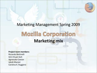 Marketing Management Spring 2009 Project team members: Riccardo Bettinelli Gim Chuan Goh Agnieszka Czecior Jakob Marovt Carolina K. Ruggiero 