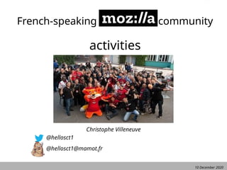 10 December 2020
French-speaking community
activities
Christophe Villeneuve
@hellosct1
@hellosct1@mamot.fr
 