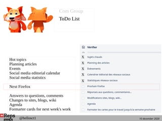 10 december 2020@hellosct1
X
X
X
X
Hot topics
Planning articles
Events
Social media editorial calendar
Social media statistics
Next Firefox
Answers to questions, comments
Changes to sites, blogs, wiki
Agenda
Formarter cards for next week's work
X
Com Group
ToDo List
 