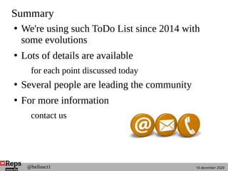 10 december 2020@hellosct1
Summary
●
We're using such ToDo List since 2014 with
some evolutions
●
Lots of details are available
for each point discussed today
●
Several people are leading the community
●
For more information
contact us
 