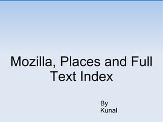 Mozilla, Places and Full Text Index By Kunal 
