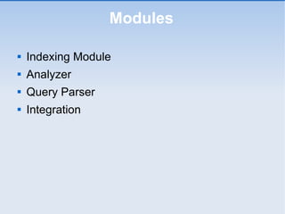 Modules <ul><li>Indexing Module </li></ul><ul><li>Analyzer </li></ul><ul><li>Query Parser </li></ul><ul><li>Integration </...