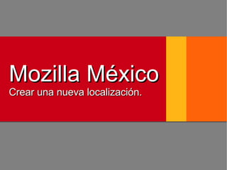 Mozilla México Crear una nueva localización. 