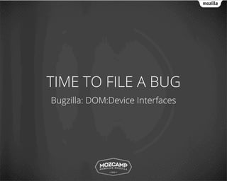 TIME TO FILE A BUG
Bugzilla: DOM:Device Interfaces
 