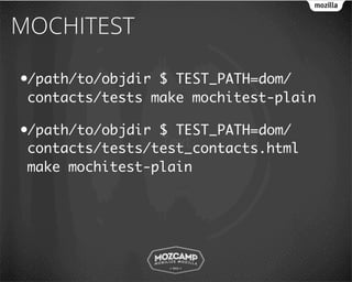 MOCHITEST

•/path/to/objdir $ TEST_PATH=dom/
 contacts/tests make mochitest-plain

•/path/to/objdir $ TEST_PATH=dom/
                 Text
 contacts/tests/test_contacts.html
 make mochitest-plain
 