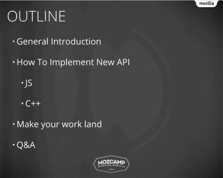 OUTLINE
• General   Introduction

• How    To Implement New API

  • JS

  • C++

• Make    your work land

• Q&A
 