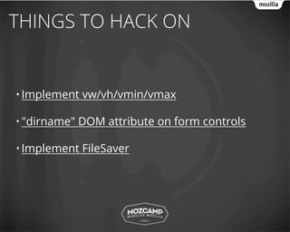 THINGS TO HACK ON


• Implement   vw/vh/vmin/vmax

• "dirname"   DOM attribute on form controls

• Implement   FileSaver
 