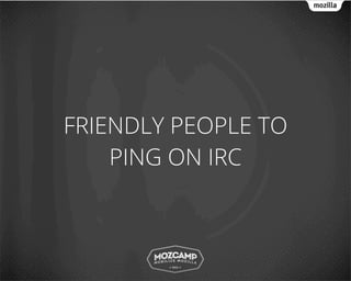 FRIENDLY PEOPLE TO
    PING ON IRC
 