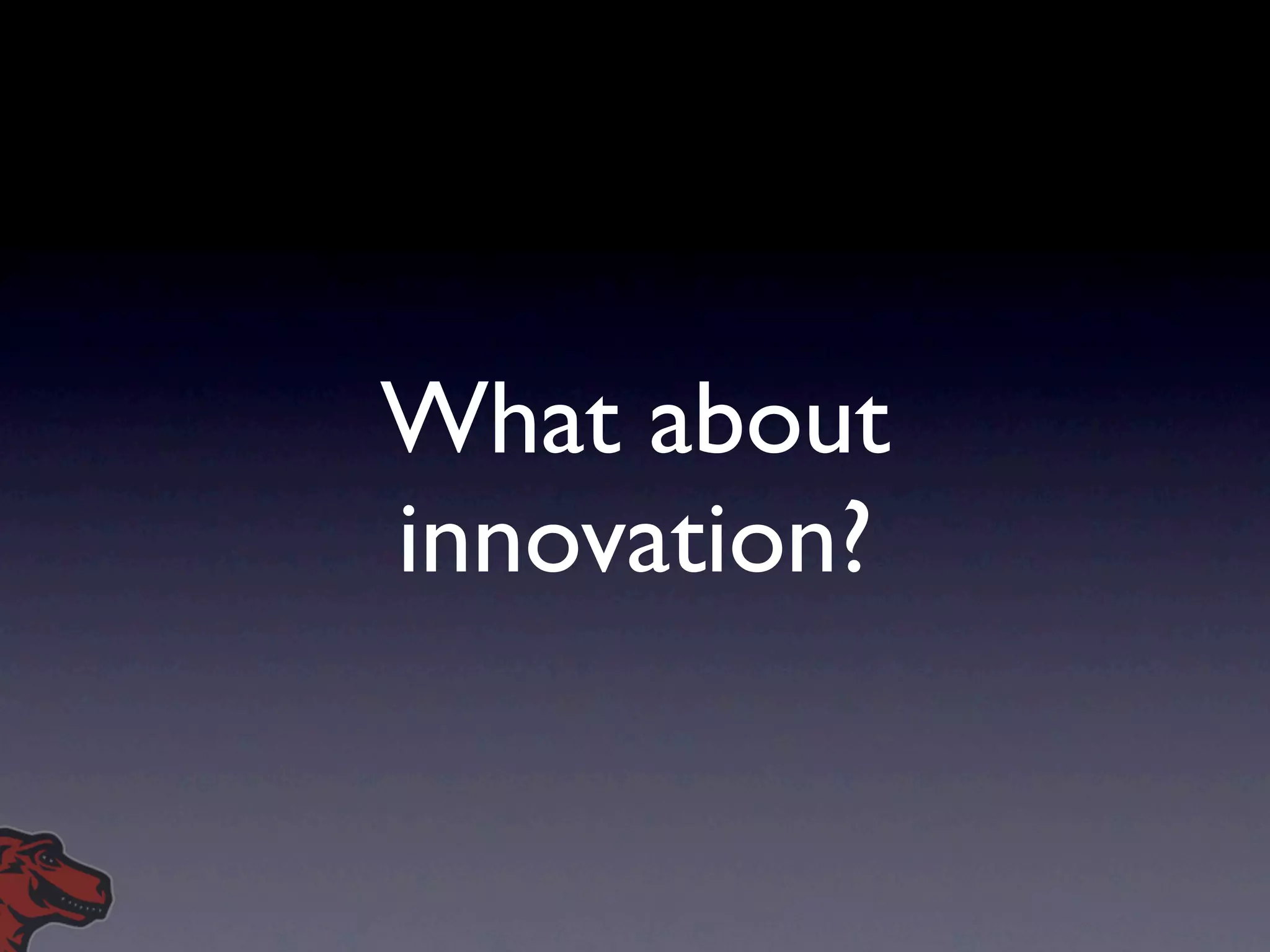 What about
innovation?
 
