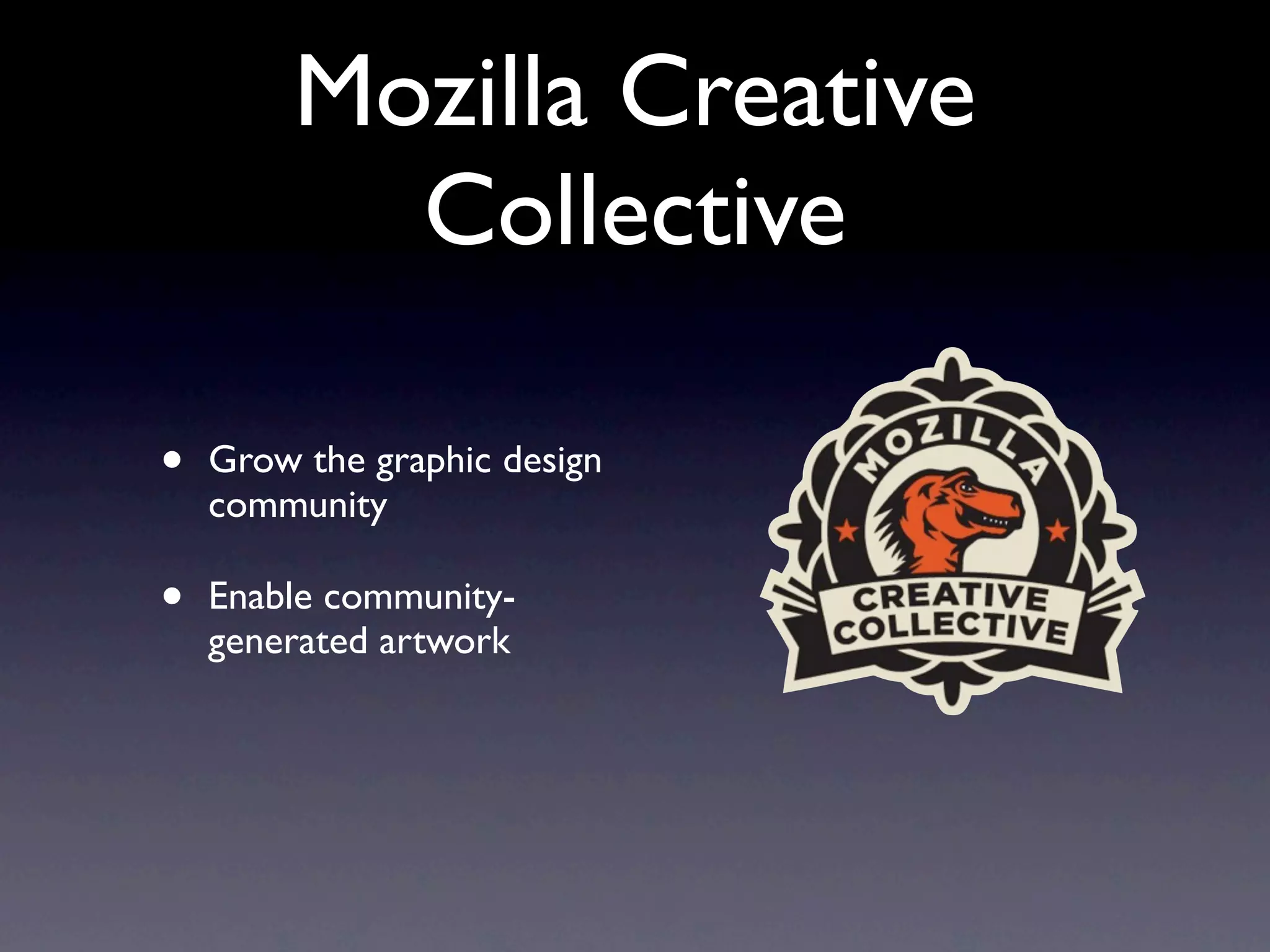 Mozilla Creative
          Collective

•   Grow the graphic design
    community

•   Enable community-
    generated artwork
 