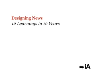 Designing News
12 Learnings in 12 Years
 