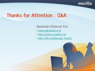 Thanks for Attention : Q&A

            Seokchan (Channy) Yun
            • channy@mozilla.or.kr
            • http://chan...