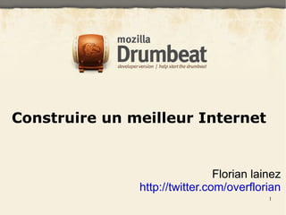 Construire un meilleur Internet Florian lainez http://twitter.com/overflorian 