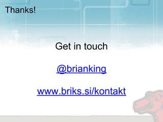 Thanks!



              Get in touch

              @brianking

          www.briks.si/kontakt
 