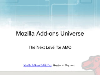 Mozilla Add-ons Universe

      The Next Level for AMO



  Mozilla Balkans Public Day, Skopje - 22 May 2010
 