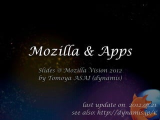 Mozilla & Apps
 Slides @ Mozilla Vision 2012
 by Tomoya ASAI (dynamis)



                last update on 2012.01.21
            see also: http://dynamis.jp/r
 