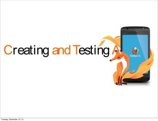 Creating andTestingApps
Tuesday, December 10, 13
 