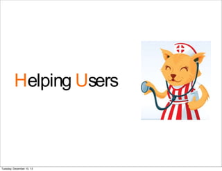 Helping Users
Tuesday, December 10, 13
 