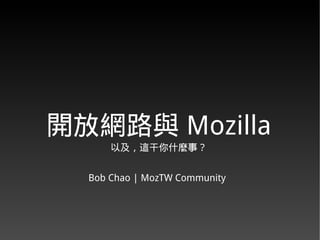 開放網路與 Mozilla
      以及，這干你什麼事？


  Bob Chao | MozTW Community
 