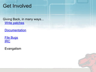 Get Involved

Giving Back, in many ways...
 Write patches

 Documentation

 File Bugs
 IRC

 Evangalism
 