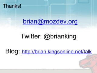 Thanks!


          brian@mozdev.org

      Twitter: @brianking

Blog: http://brian.kingsonline.net/talk
 