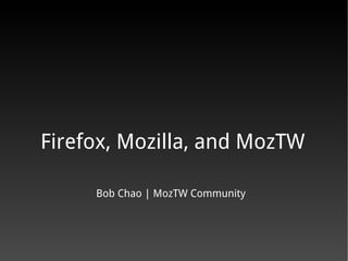 Firefox, Mozilla, and MozTW

     Bob Chao | MozTW Community
 