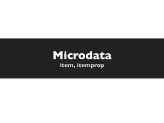 Microdata
 item, itemprop
 