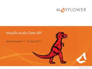 Mozilla Audio Data API

Martin Ruprecht I 14. April 2011




                                   © Mayflower GmbH 2011
 