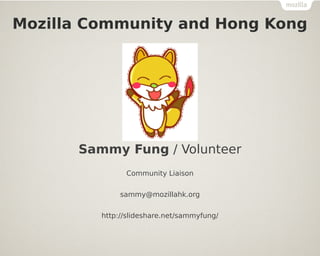 Mozilla Community and Hong Kong
Sammy Fung / Volunteer
Community Liaison
sammy@mozillahk.org
http://slideshare.net/sammyfung/
 