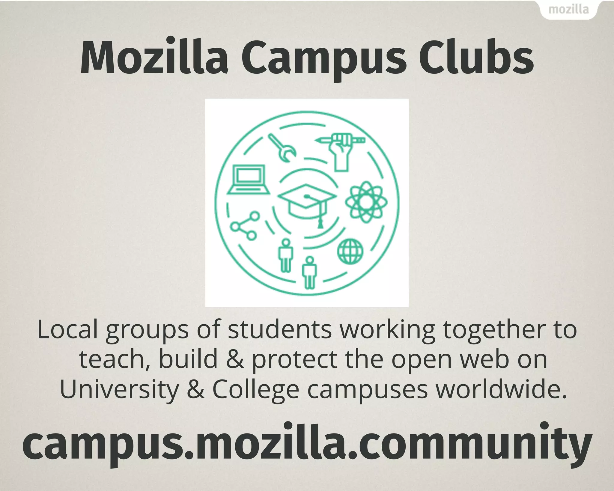 Mozilla Campus Clubs
Local groups of students working together to
teach, build & protect the open web on
University & College campuses worldwide.
campus.mozilla.community
 