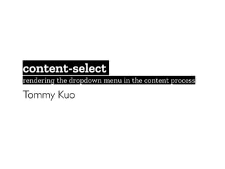content-select
rendering the dropdown menu in the content process
Tommy Kuo
 