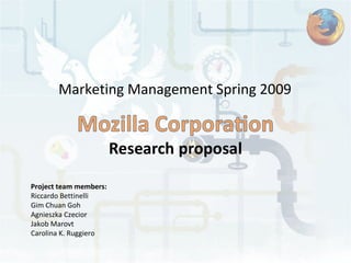 Marketing Management Spring 2009 Project team members: Riccardo Bettinelli Gim Chuan Goh Agnieszka Czecior Jakob Marovt Carolina K. Ruggiero 