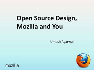 Open Source Design,
Mozilla and You
Umesh Agarwal
 