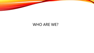 WHO ARE WE?
 