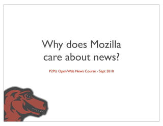 Why does Mozilla
care about news?
 P2PU Open Web News Course - Sept 2010
 