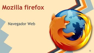 Mozilla firefox
Navegador Web

 