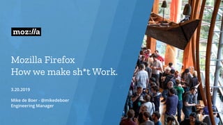 Mozilla Firefox
How we make sh*t Work.
 