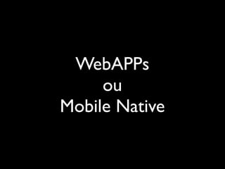 WebAPPs
ou
Mobile Native